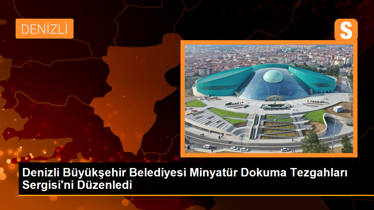 Denizli’de Minyatür Dokuma Tezgahları Sergisi Açıldı